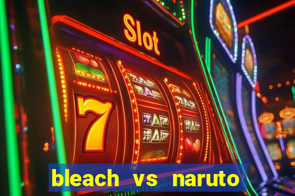 bleach vs naruto 2.6 jogos de luta