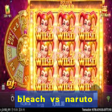 bleach vs naruto 2.6 jogos de luta