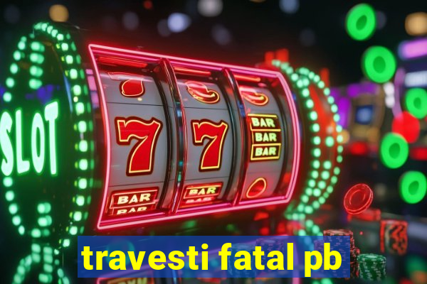 travesti fatal pb