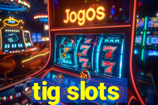 tig slots