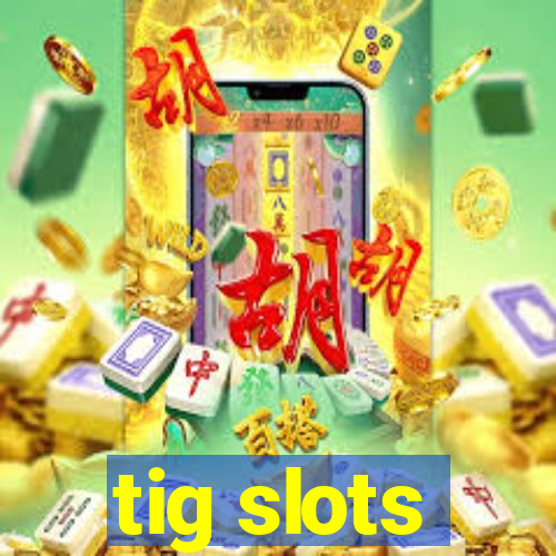 tig slots