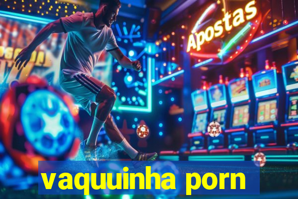 vaquuinha porn