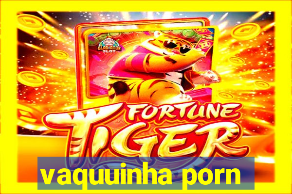 vaquuinha porn