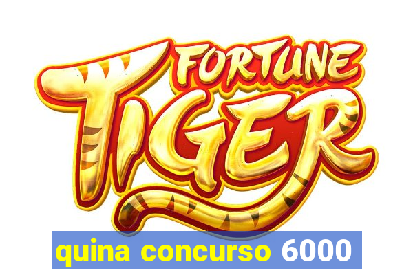 quina concurso 6000