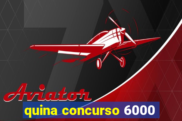 quina concurso 6000