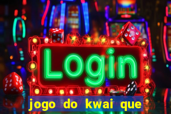 jogo do kwai que ganha dinheiro