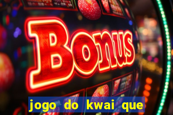 jogo do kwai que ganha dinheiro