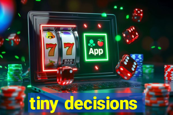 tiny decisions