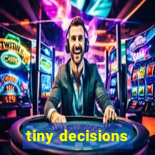 tiny decisions