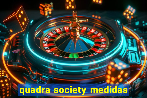 quadra society medidas