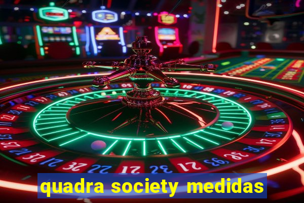 quadra society medidas