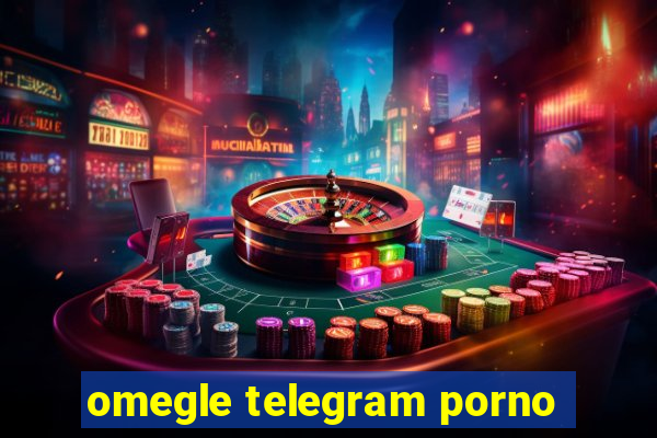 omegle telegram porno