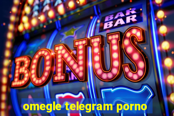 omegle telegram porno