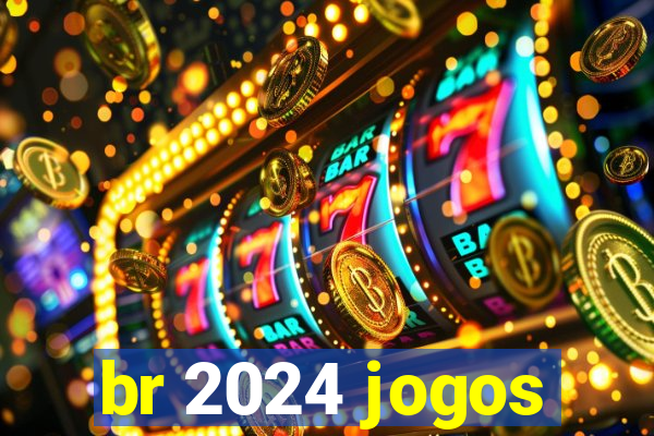 br 2024 jogos