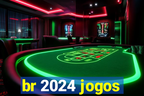 br 2024 jogos