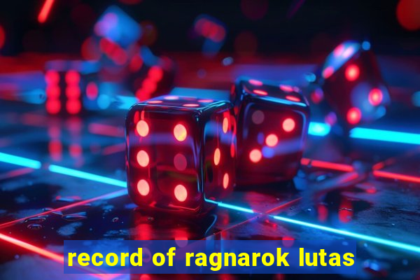 record of ragnarok lutas