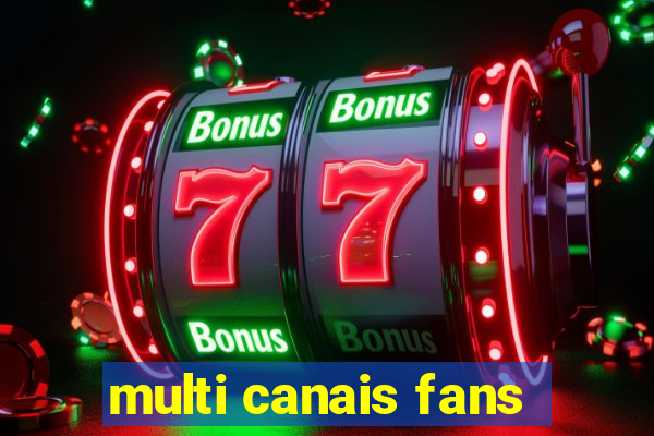 multi canais fans