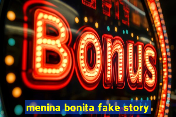 menina bonita fake story