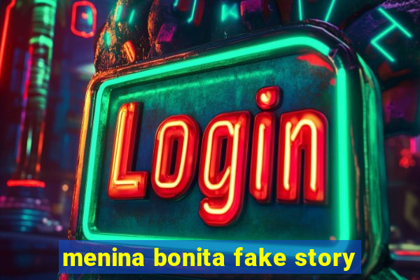 menina bonita fake story