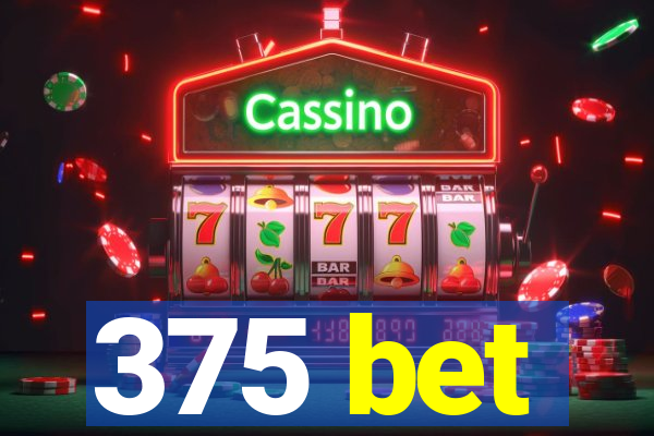 375 bet