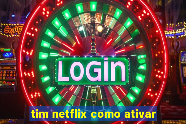 tim netflix como ativar