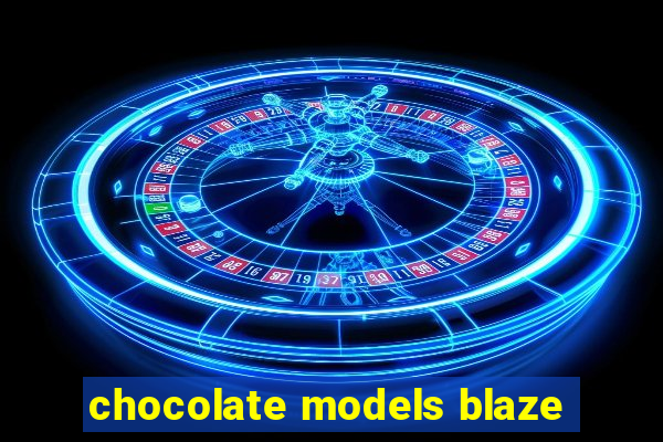 chocolate models blaze