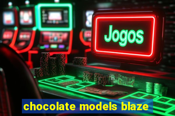 chocolate models blaze