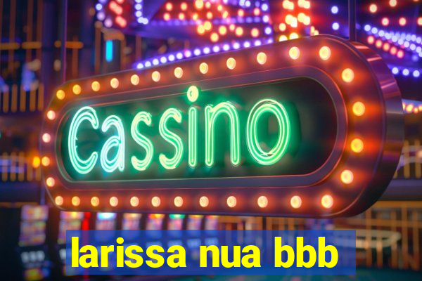 larissa nua bbb