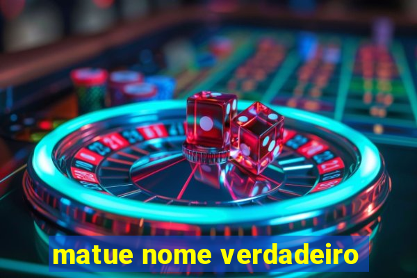 matue nome verdadeiro