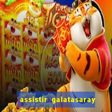 assistir galatasaray ao vivo