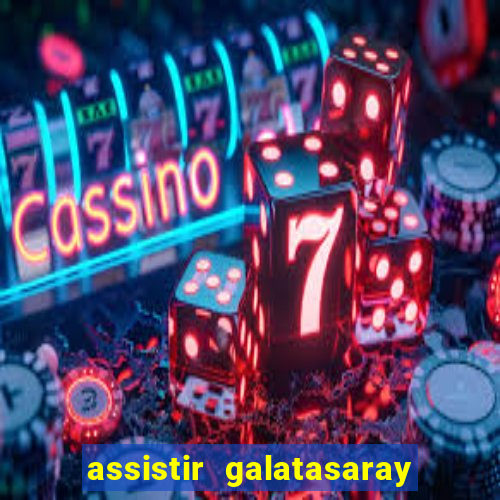 assistir galatasaray ao vivo