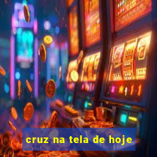 cruz na tela de hoje