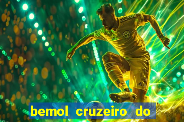 bemol cruzeiro do sul acre