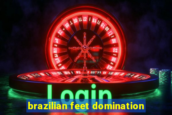 brazilian feet domination