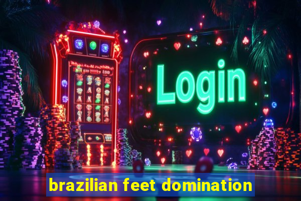 brazilian feet domination