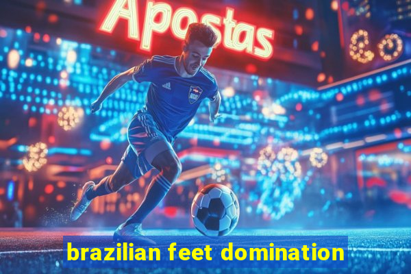 brazilian feet domination