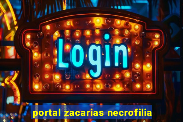 portal zacarias necrofilia