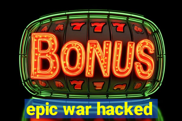 epic war hacked