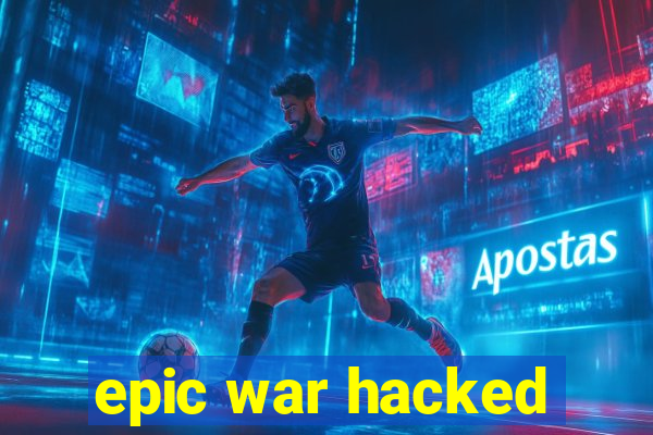 epic war hacked