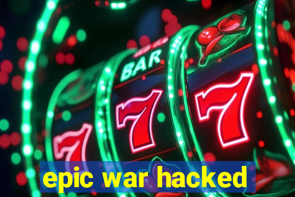 epic war hacked