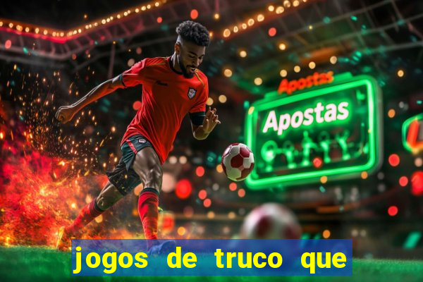 jogos de truco que ganha dinheiro