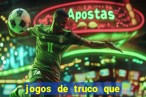 jogos de truco que ganha dinheiro