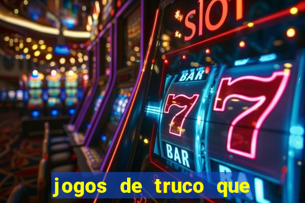 jogos de truco que ganha dinheiro