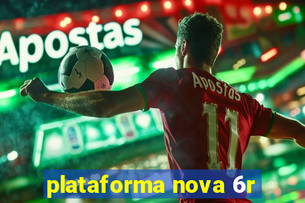 plataforma nova 6r