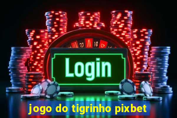 jogo do tigrinho pixbet