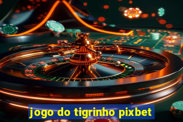 jogo do tigrinho pixbet