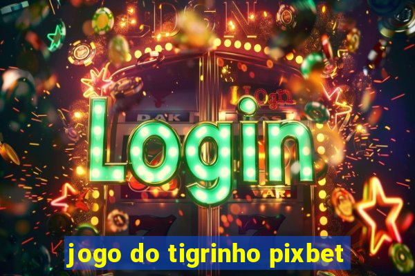 jogo do tigrinho pixbet