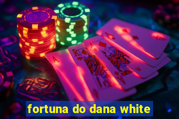 fortuna do dana white