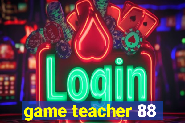 game teacher 88