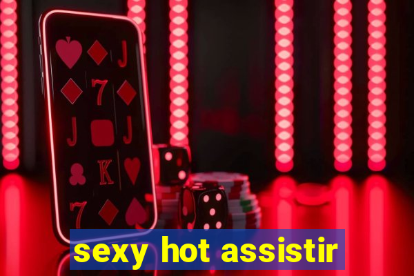 sexy hot assistir